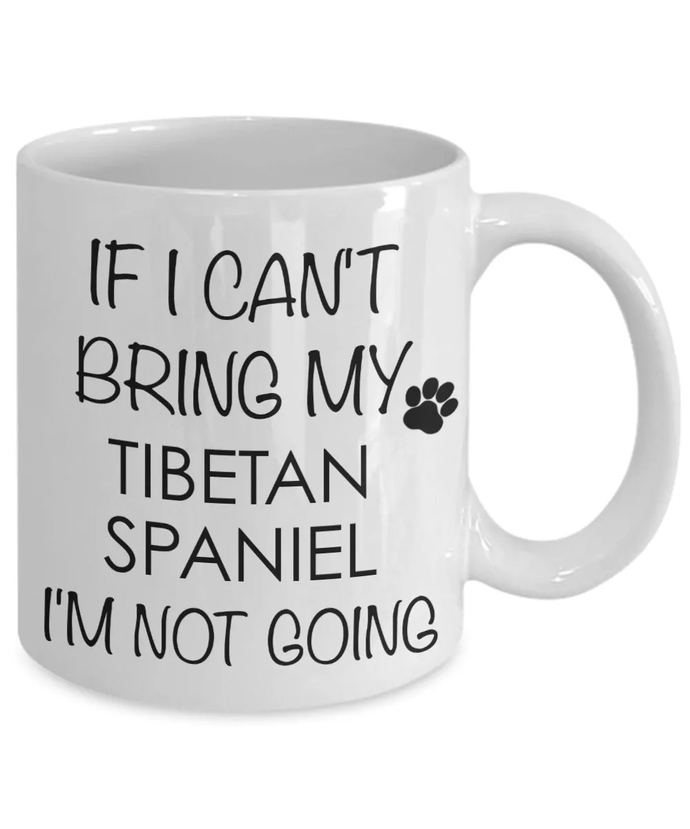Tibetan Spaniel Dog Gifts If I Can't Bring My I'm Not Going Mug Ceramic Coffee Cup