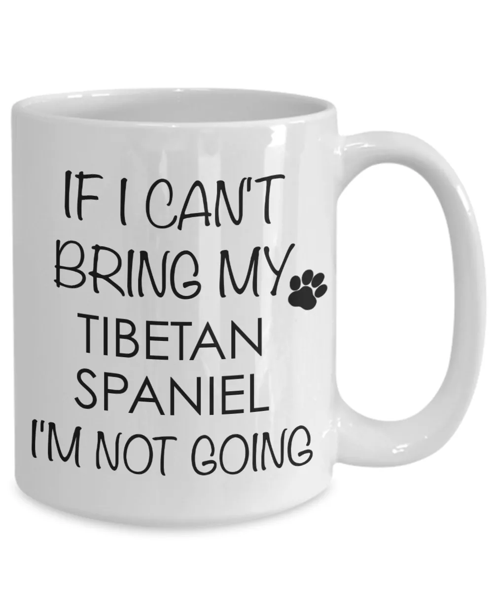 Tibetan Spaniel Dog Gifts If I Can't Bring My I'm Not Going Mug Ceramic Coffee Cup