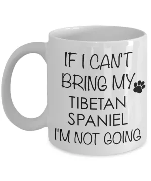 Tibetan Spaniel Dog Gifts If I Can't Bring My I'm Not Going Mug Ceramic Coffee Cup