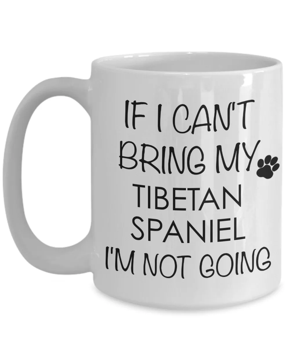 Tibetan Spaniel Dog Gifts If I Can't Bring My I'm Not Going Mug Ceramic Coffee Cup