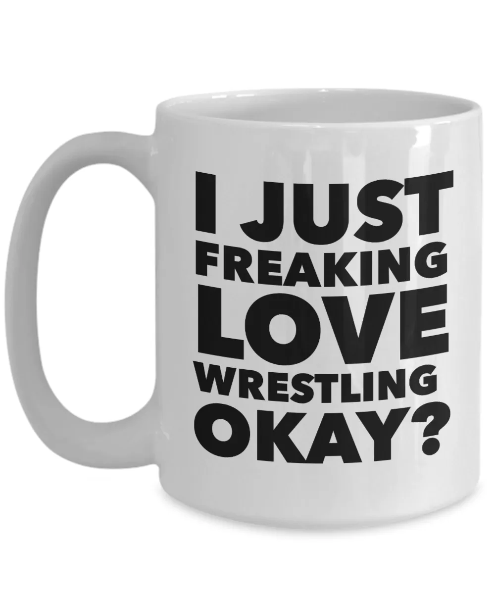 Wrestler Gifts I Just Freaking Love Wrestling Okay Funny Mug Ceramic Coffee Cup