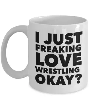Wrestler Gifts I Just Freaking Love Wrestling Okay Funny Mug Ceramic Coffee Cup